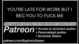 You’re Late For Work But I Beg You to Fuck Me (Dirty talk, Roleplay, Verbal, Erotic Audio)