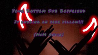 Your Bottom Sub Boyfriend is rubbing on your pillow(mfm audio)