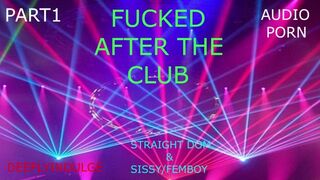 SISSY BOY FUCKED AFTER THE CLUB PART 1(AUDIO PORN)