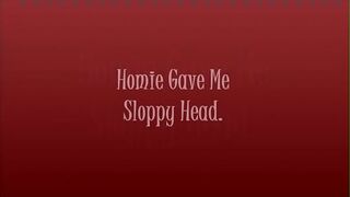 homie gave me sloppy head