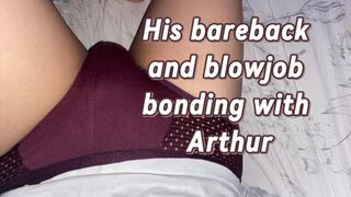 His bareback and blowjob bonding with Arthur